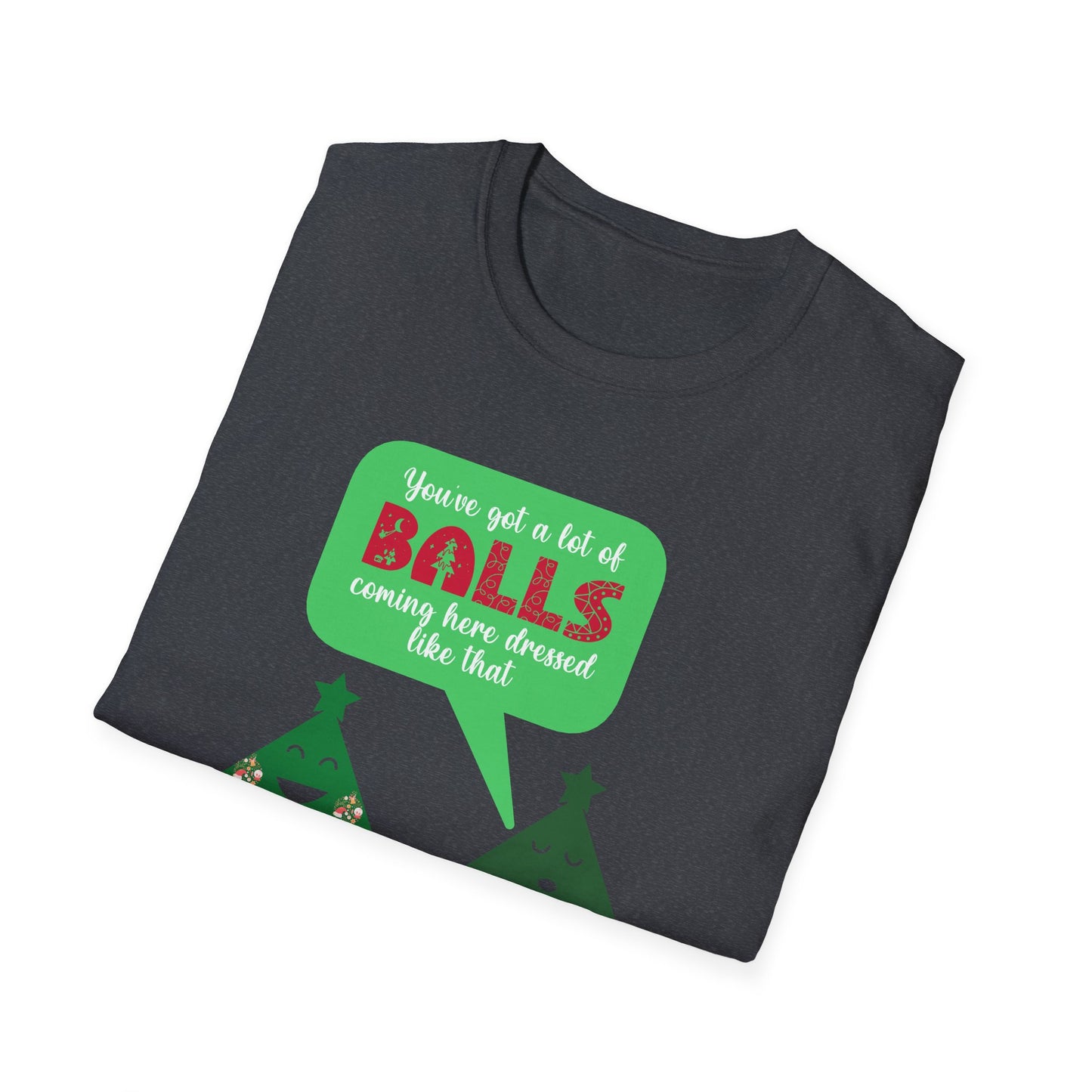 Unisex Softstyle T-Shirt - Yu've got a lot of balls coming here dressed like that