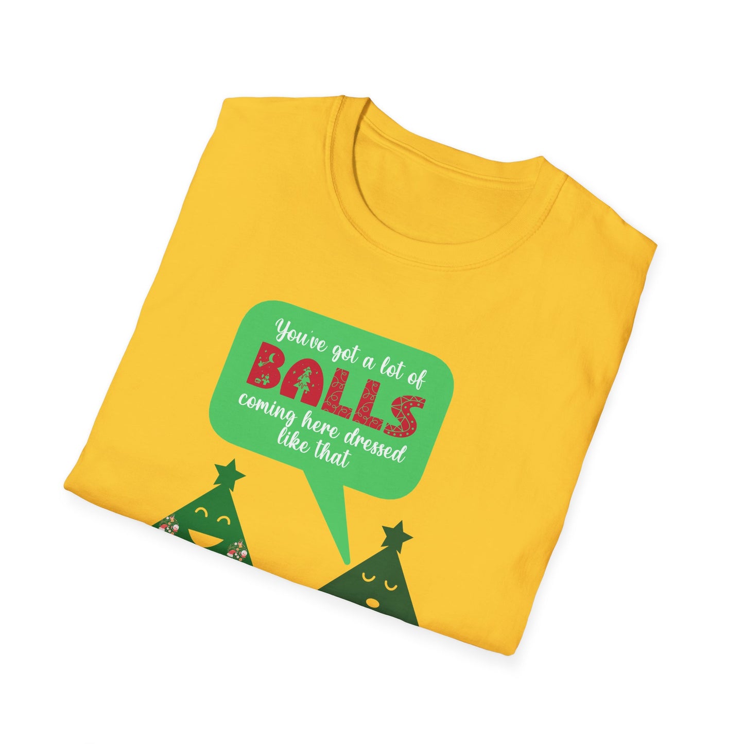 Unisex Softstyle T-Shirt - Yu've got a lot of balls coming here dressed like that
