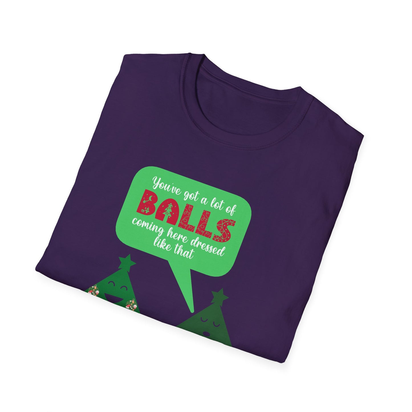 Unisex Softstyle T-Shirt - Yu've got a lot of balls coming here dressed like that