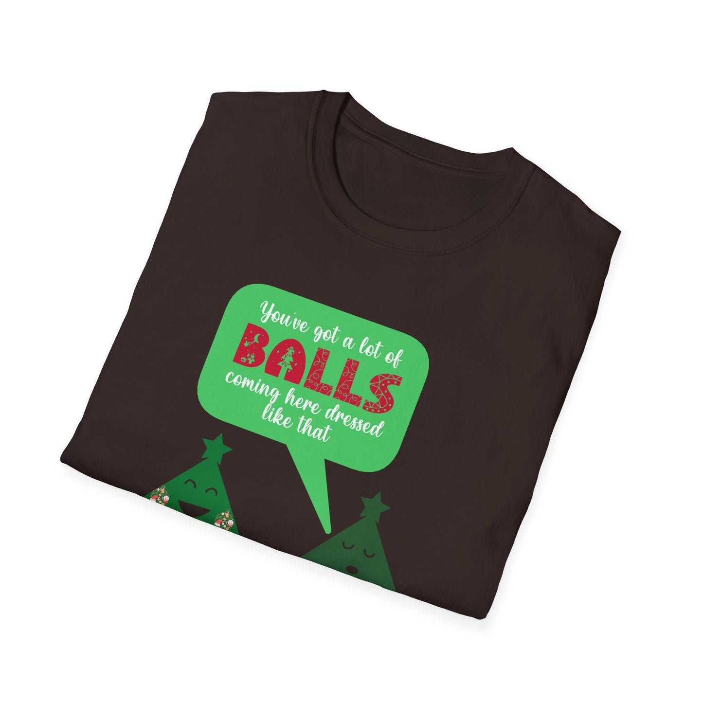 Unisex Softstyle T-Shirt - Yu've got a lot of balls coming here dressed like that