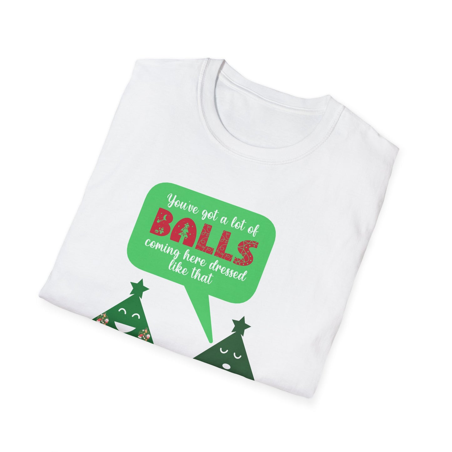 Unisex Softstyle T-Shirt - Yu've got a lot of balls coming here dressed like that