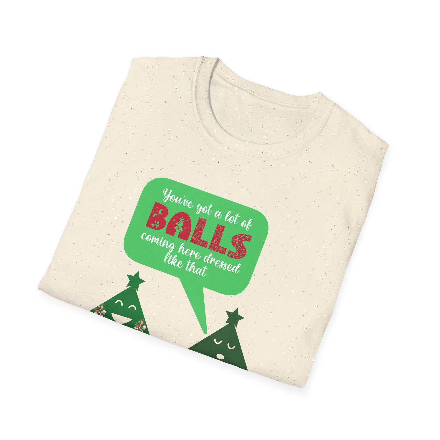 Unisex Softstyle T-Shirt - Yu've got a lot of balls coming here dressed like that