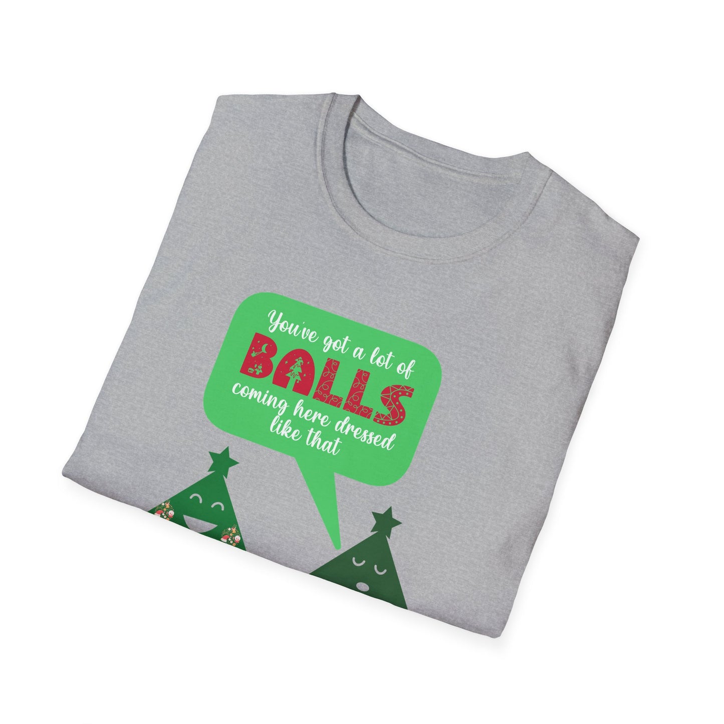 Unisex Softstyle T-Shirt - Yu've got a lot of balls coming here dressed like that